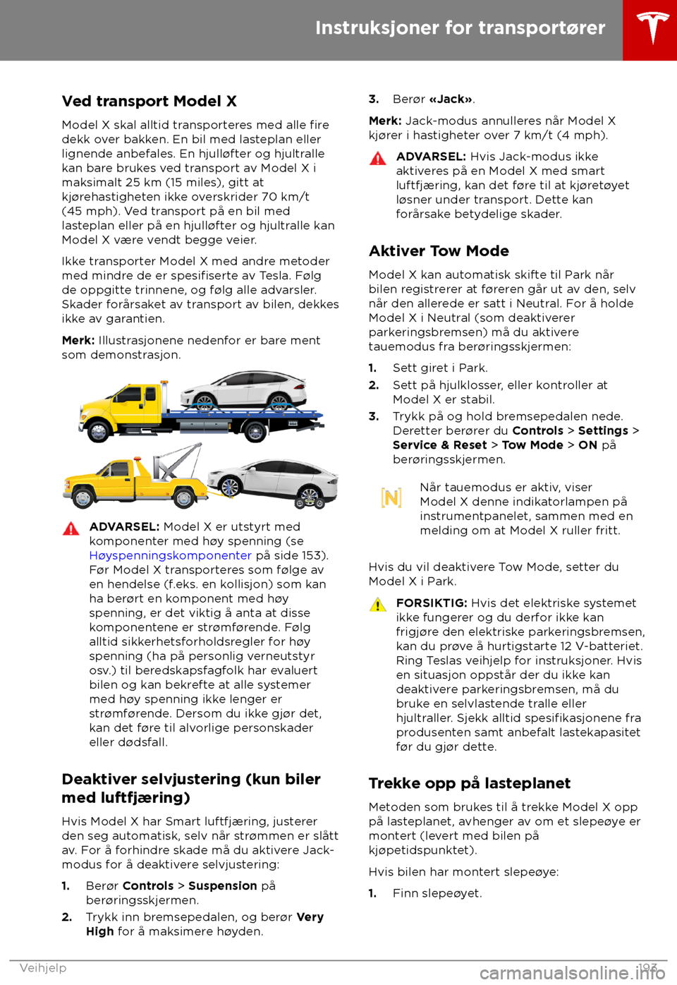 TESLA MODEL X 2018 Brukerhåndbok (in Norwegian) Ved transport Model X
Model X sk al alltid transporteres med alle fire
dekk over bakken. En bil med lasteplan eller
lignende anbef
ales. En hjull TESLA MODEL X 2018 Brukerhåndbok (in Norwegian) Ved transport Model X
Model X sk al alltid transporteres med alle fire
dekk over bakken. En bil med lasteplan eller
lignende anbef
ales. En hjull