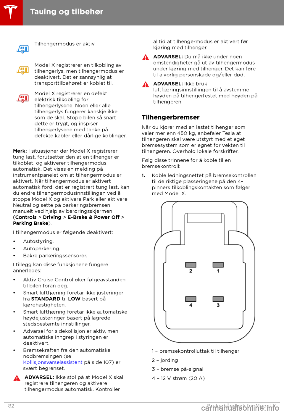 TESLA MODEL X 2018 Brukerhåndbok (in Norwegian) Tilhengermodus er aktiv.
Model X registrerer en tilkobling av
tilhengerly
s, men tilhengermodus er
deaktivert. Det er sannsynlig at
transporttilbeh TESLA MODEL X 2018 Brukerhåndbok (in Norwegian) Tilhengermodus er aktiv.
Model X registrerer en tilkobling av
tilhengerly
s, men tilhengermodus er
deaktivert. Det er sannsynlig at
transporttilbeh