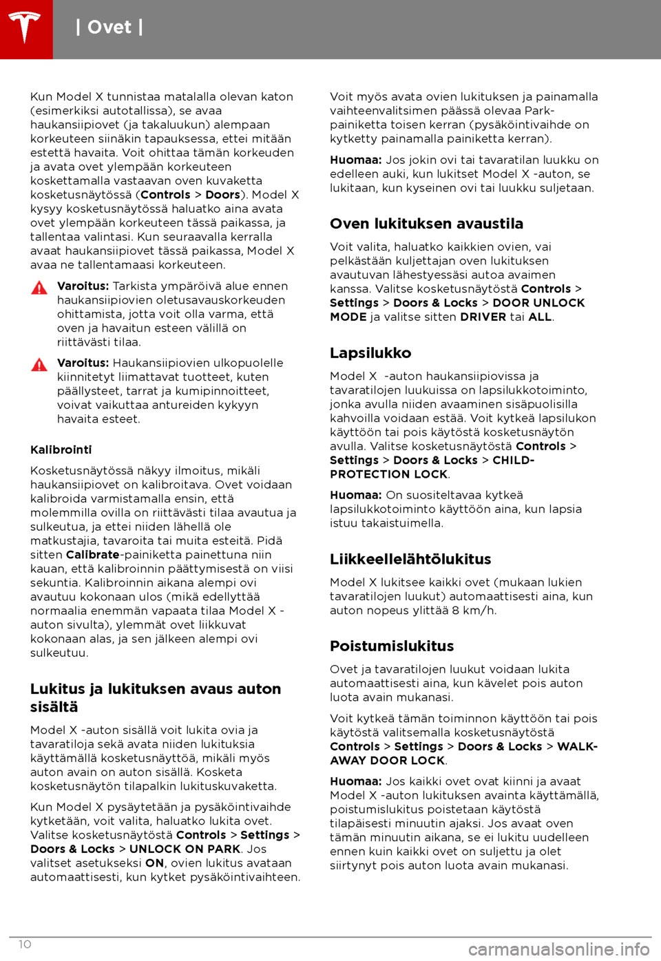 TESLA MODEL X 2018  Omistajan käsikirja (in Finnish)  Kun Model X tunnistaa matalalla olevan katon
(esimerkiksi aut
otallissa), se avaa
haukansiipiovet (ja takaluukun) alempaan
korkeuteen siin