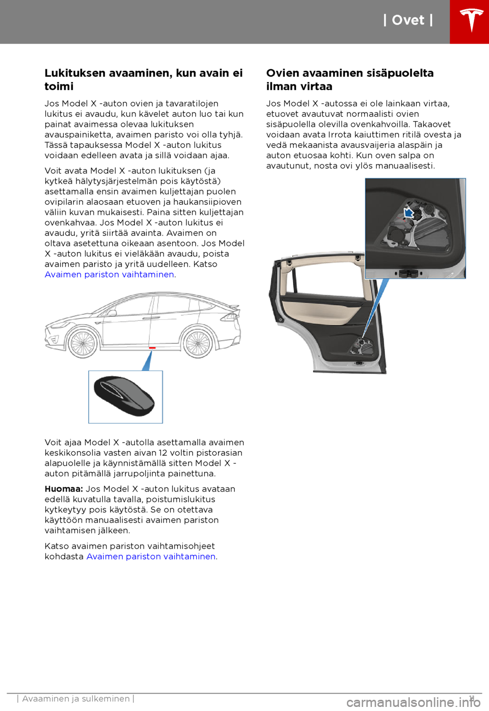 TESLA MODEL X 2018  Omistajan käsikirja (in Finnish)  Lukituksen avaaminen, kun avain ei
t
oimi
Jos Model X -auton ovien ja tavaratilojen
lukitus ei avaudu, kun k
