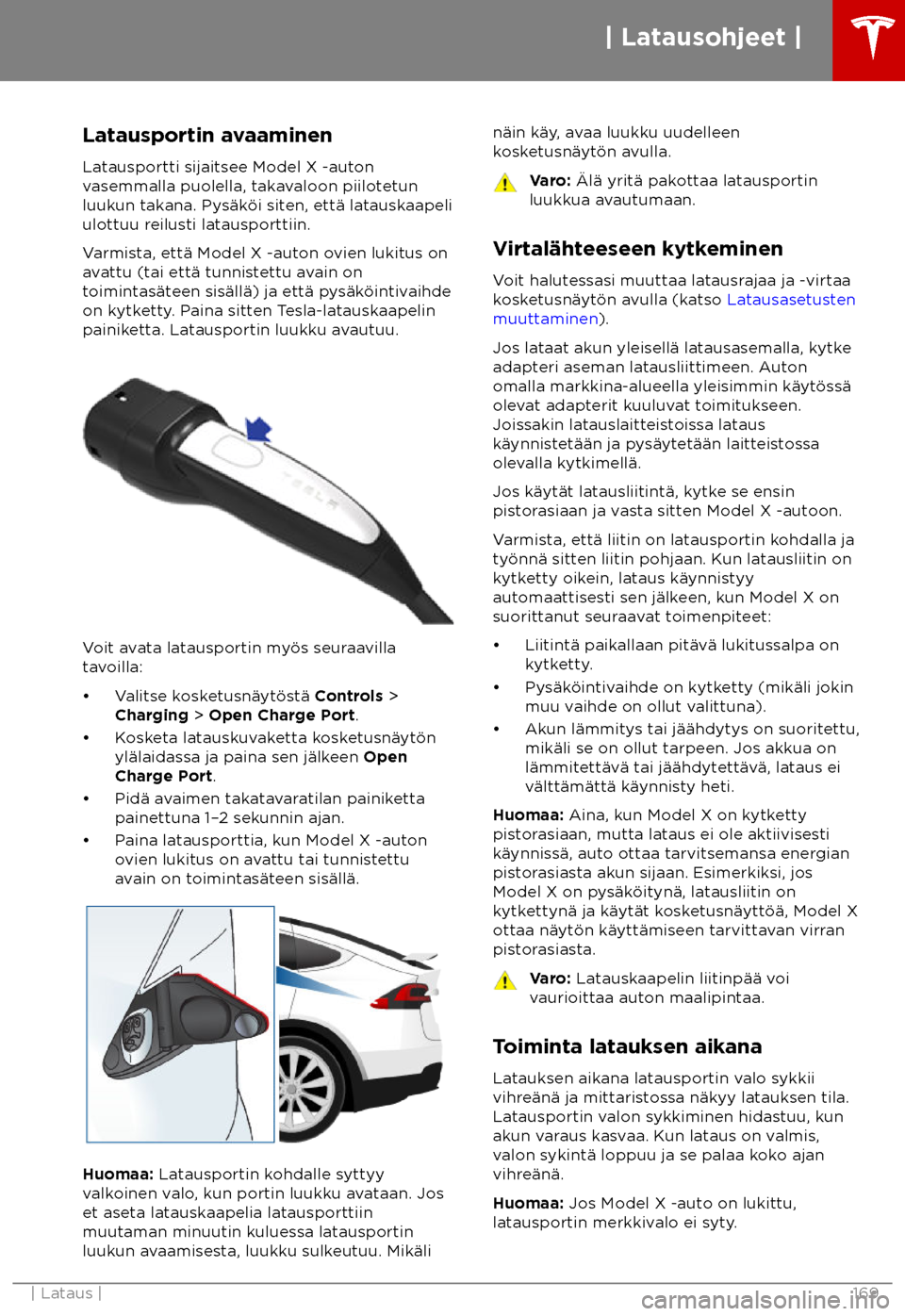 TESLA MODEL X 2018 Omistajan käsikirja (in Finnish) Latausportin avaaminen
La tausportti sijaitsee Model X -auton
vasemmalla puolella, takavaloon piilotetun
luukun takana. Pys TESLA MODEL X 2018 Omistajan käsikirja (in Finnish) Latausportin avaaminen
La tausportti sijaitsee Model X -auton
vasemmalla puolella, takavaloon piilotetun
luukun takana. Pys