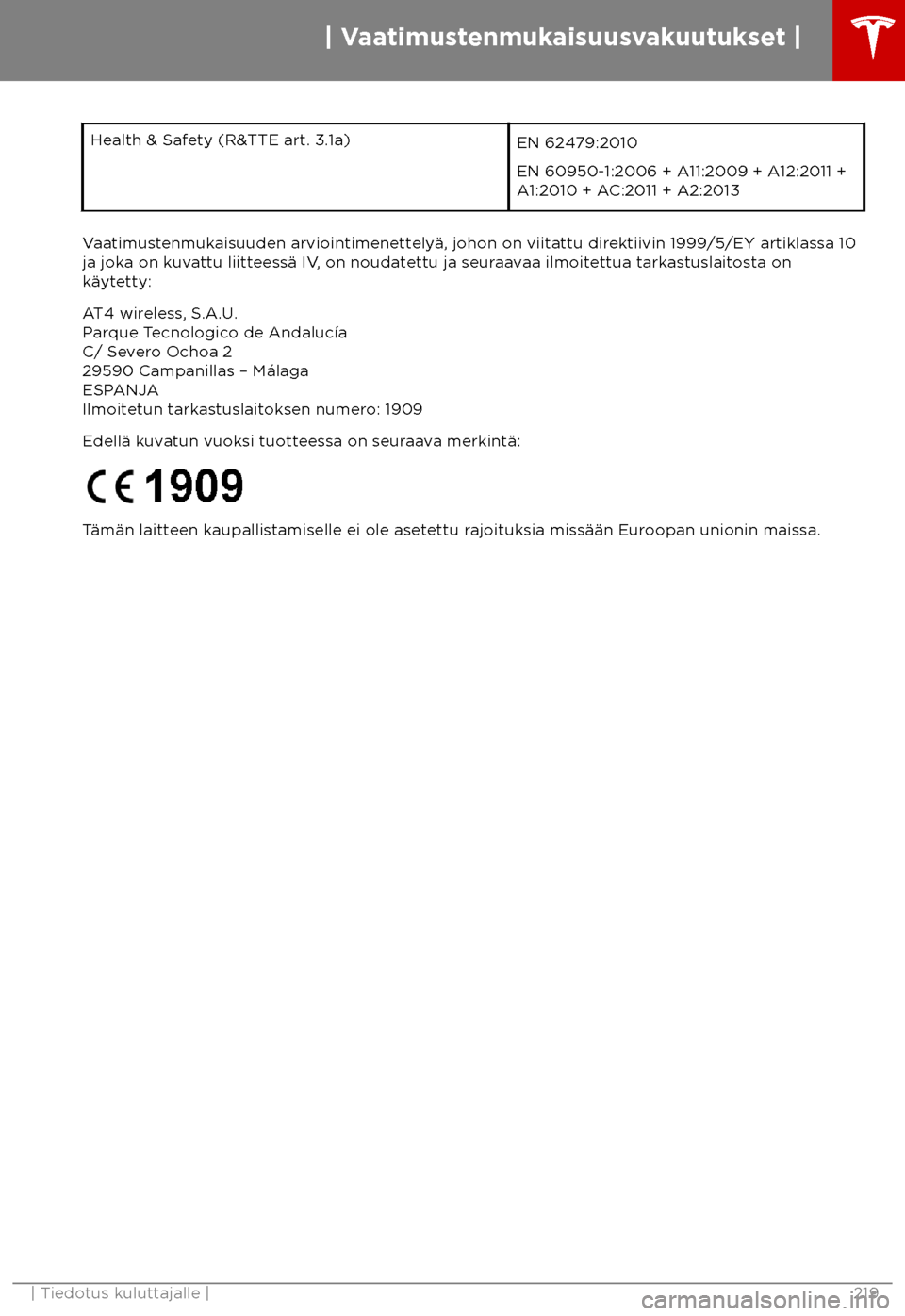 TESLA MODEL X 2018 Omistajan käsikirja (in Finnish) Health & Safety (R&TTE art. 3.1a)
EN 62479:2010
EN 60950-1:2006 + A11:2009 + A12:2011 +
A1:2010 + A
C:2011 + A2:2013Vaatimustenmukaisuuden arviointimenettely TESLA MODEL X 2018 Omistajan käsikirja (in Finnish) Health & Safety (R&TTE art. 3.1a)
EN 62479:2010
EN 60950-1:2006 + A11:2009 + A12:2011 +
A1:2010 + A
C:2011 + A2:2013Vaatimustenmukaisuuden arviointimenettely