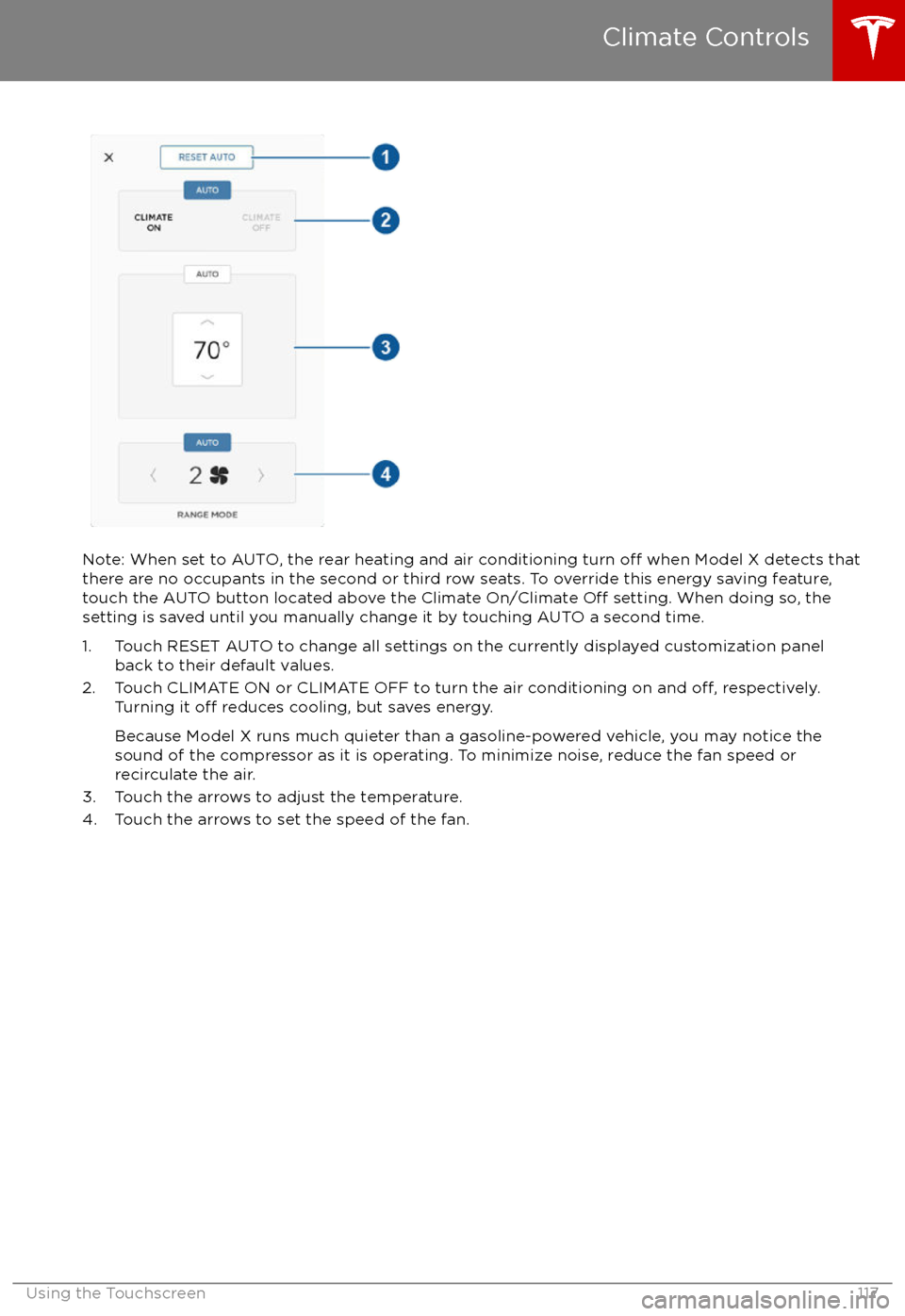 TESLA MODEL X 2017  Owners Manual  Note: When set to AUTO, the rear heating and air conditioning turn off when Model X detects that
there are no occupants in the second or third row seats. To override this energy saving feature,
touch 