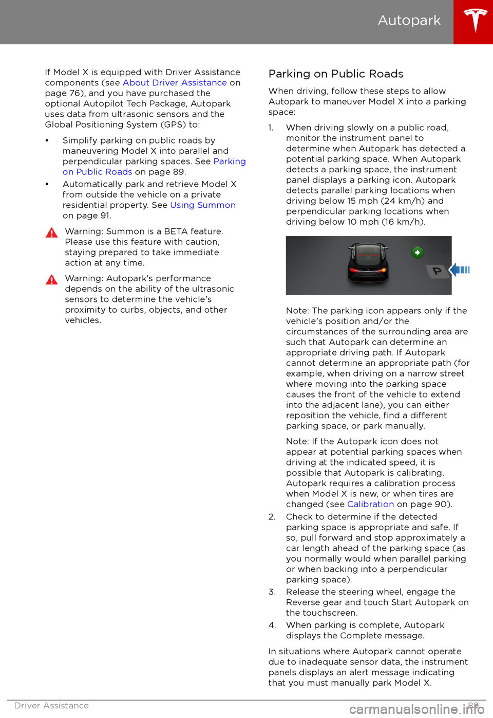 TESLA MODEL X 2017 Manual Online If Model X is equipped with Driver Assistance
components (see About Driver Assistance on
page 76), and you have purchased the
optional Autopilot Tech Package, Autopark
uses data from ultrasonic sens TESLA MODEL X 2017 Manual Online If Model X is equipped with Driver Assistance
components (see About Driver Assistance on
page 76), and you have purchased the
optional Autopilot Tech Package, Autopark
uses data from ultrasonic sens