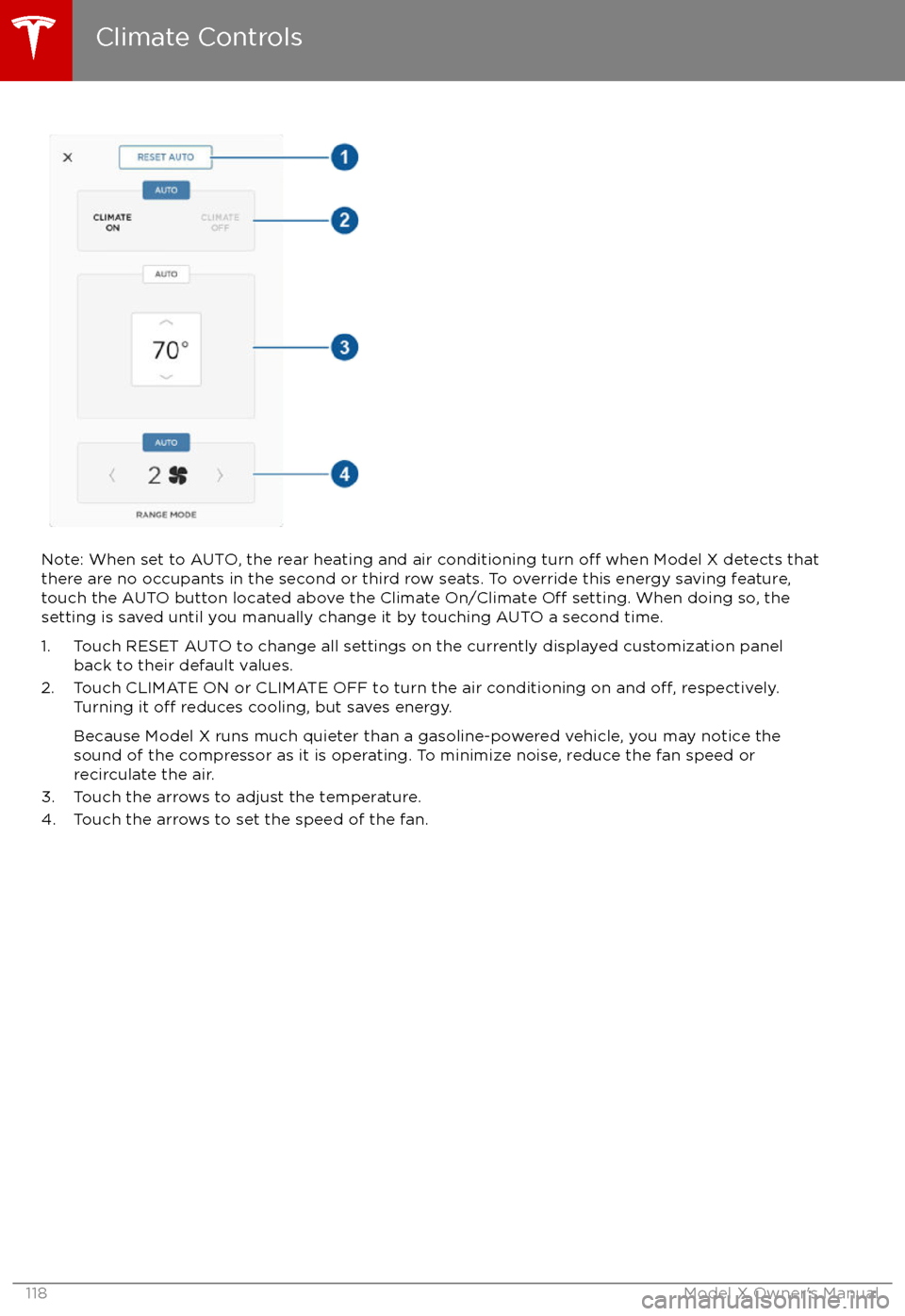 TESLA MODEL X 2017 Owners Manual (UK) Note: When set to AUTO, the rear heating and air conditioning turn off when Model X detects that
there are no occupants in the second or third row seats. To override this energy saving feature,
touch TESLA MODEL X 2017 Owners Manual (UK) Note: When set to AUTO, the rear heating and air conditioning turn off when Model X detects that
there are no occupants in the second or third row seats. To override this energy saving feature,
touch