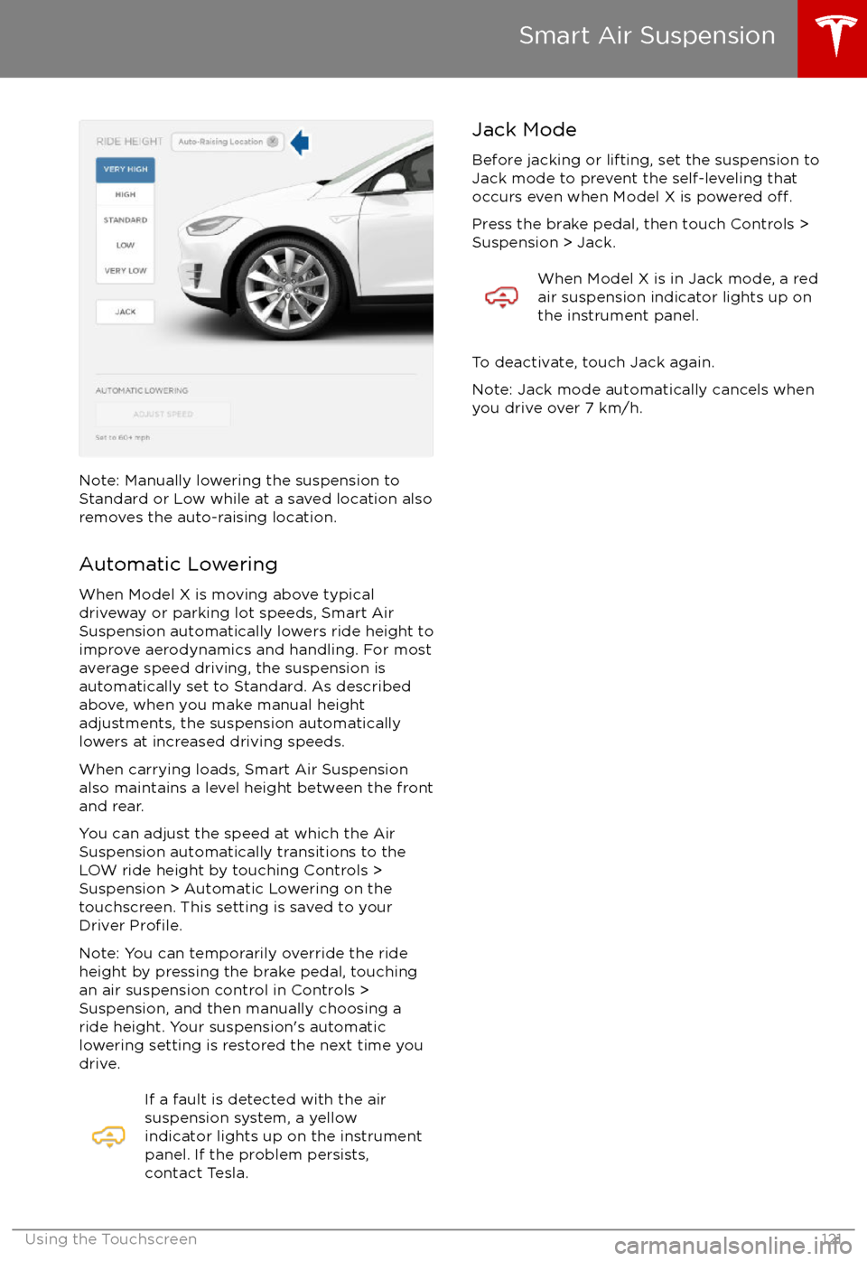 TESLA MODEL X 2017 Owners Manual (UK) Note: Manually lowering the suspension toStandard or Low while at a saved location alsoremoves the auto-raising location.
Automatic Lowering
When Model X is moving above typical
driveway or parking lo TESLA MODEL X 2017 Owners Manual (UK) Note: Manually lowering the suspension toStandard or Low while at a saved location alsoremoves the auto-raising location.
Automatic Lowering
When Model X is moving above typical
driveway or parking lo
