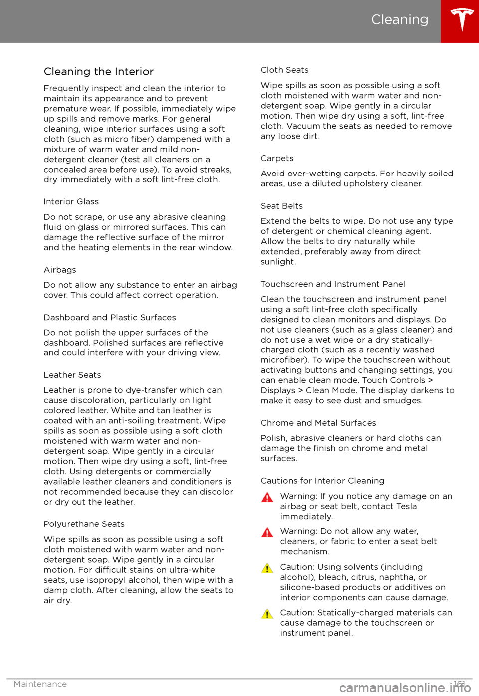 TESLA MODEL X 2017 (UK) User Guide Cleaning the Interior
Frequently inspect and clean the interior to maintain its appearance and to prevent
premature wear. If possible, immediately wipe up spills and remove marks. For general
cleaning TESLA MODEL X 2017 (UK) User Guide Cleaning the Interior
Frequently inspect and clean the interior to maintain its appearance and to prevent
premature wear. If possible, immediately wipe up spills and remove marks. For general
cleaning