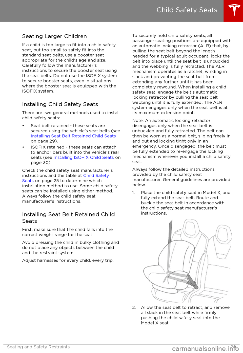 TESLA MODEL X 2017   (UK) Owners Guide Seating Larger Children
If a child is too large to 
fit into a child safety
seat, but too small to safely fit into the
standard seat belts, use a booster seat
appropriate for the child