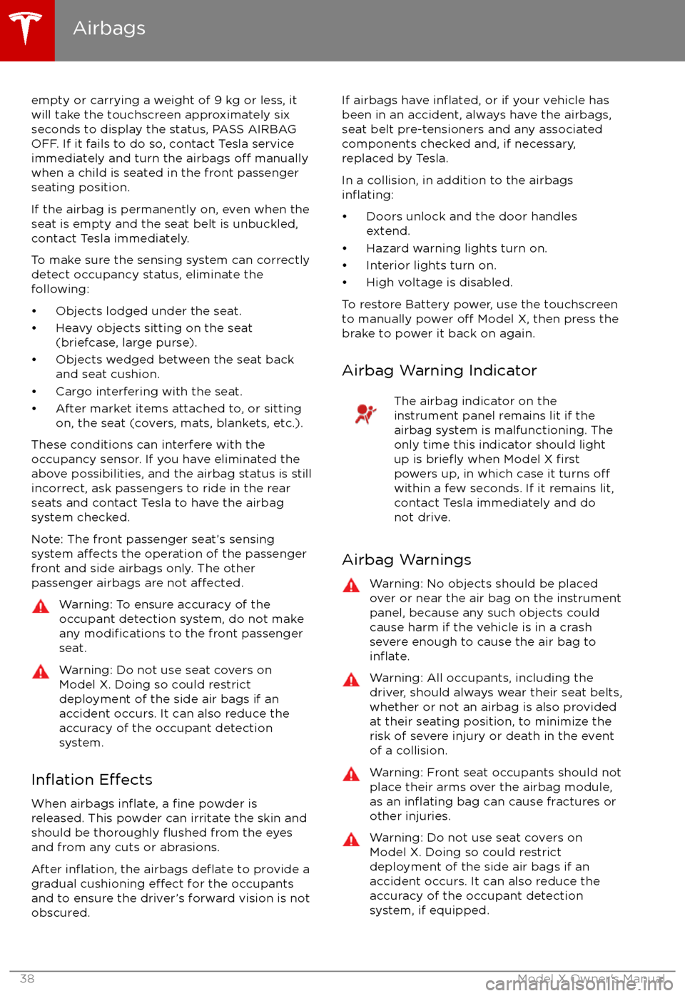 TESLA MODEL X 2017 Owners Manual (UK) empty or carrying a weight of 9 kg or less, it
will take the touchscreen approximately six seconds to display the status, PASS AIRBAG
OFF. If it fails to do so, contact Tesla service
immediately and t TESLA MODEL X 2017 Owners Manual (UK) empty or carrying a weight of 9 kg or less, it
will take the touchscreen approximately six seconds to display the status, PASS AIRBAG
OFF. If it fails to do so, contact Tesla service
immediately and t
