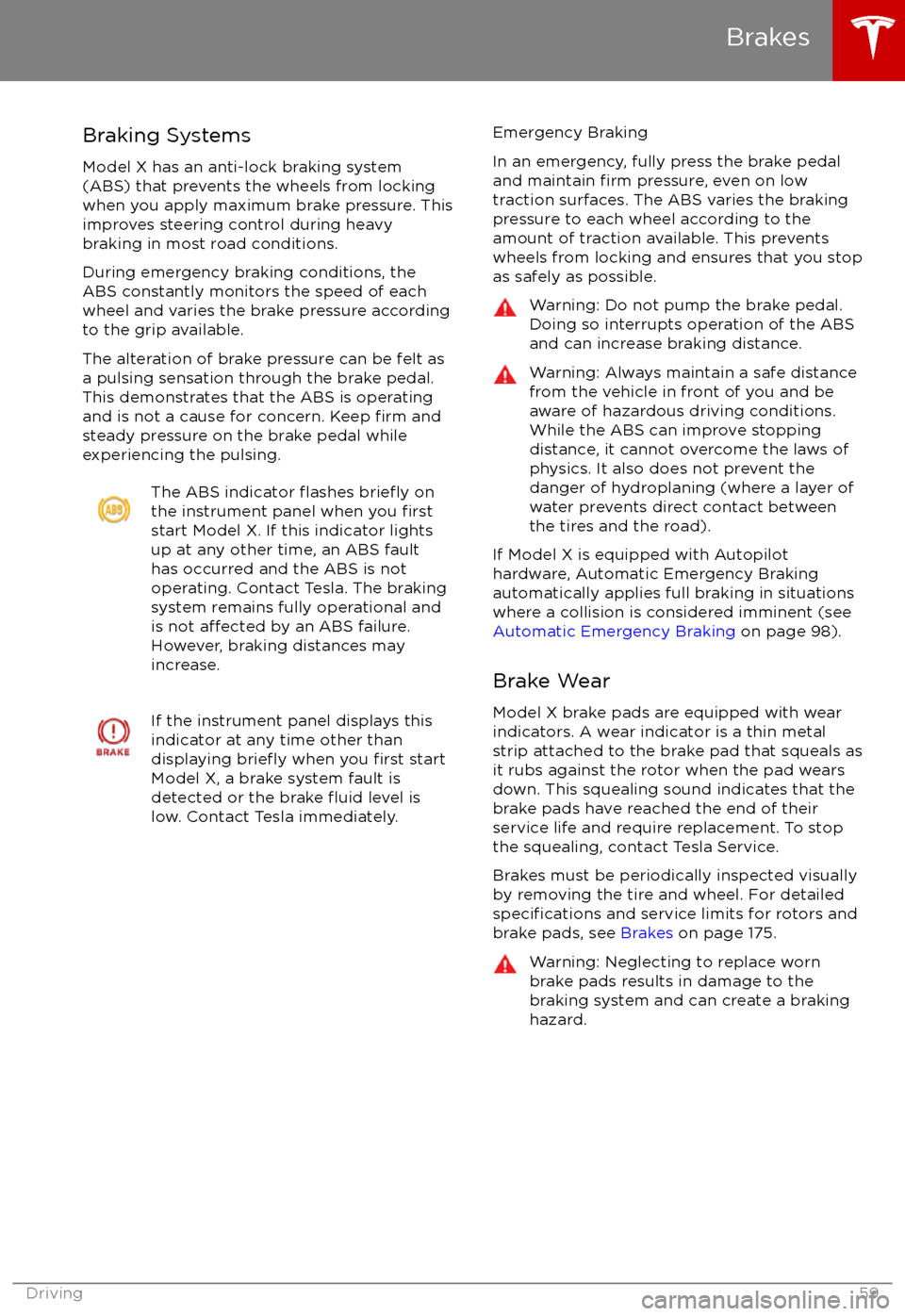 TESLA MODEL X 2017 Owners Manual (UK) Braking Systems
Model X has an anti-lock braking system
(ABS) that prevents the wheels from locking when you apply maximum brake pressure. This
improves steering control during heavy
braking in most r TESLA MODEL X 2017 Owners Manual (UK) Braking Systems
Model X has an anti-lock braking system
(ABS) that prevents the wheels from locking when you apply maximum brake pressure. This
improves steering control during heavy
braking in most r
