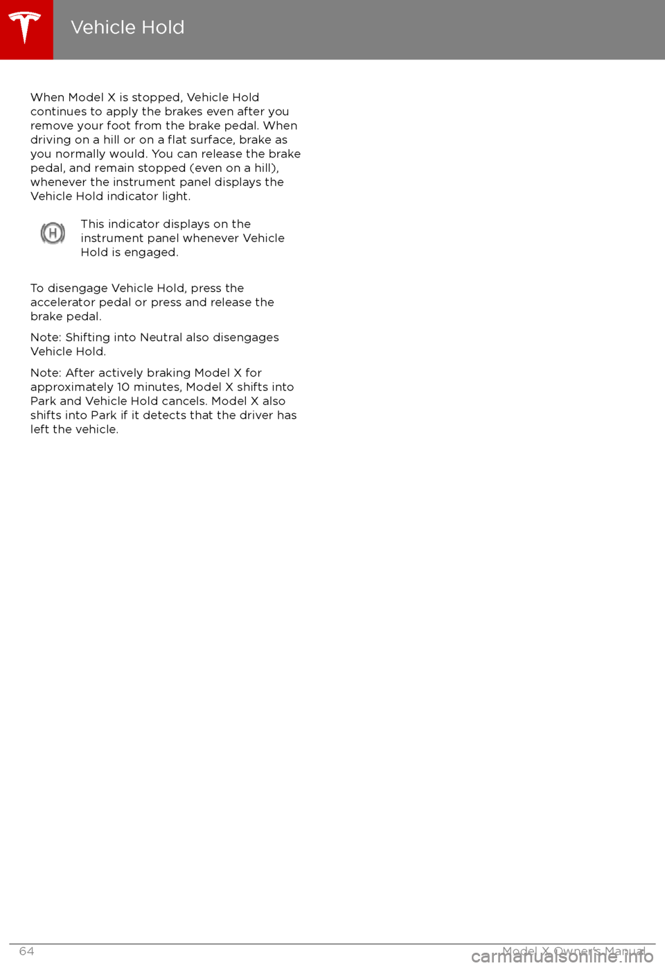 TESLA MODEL X 2017 Owners Manual (UK) When Model X is stopped, Vehicle Holdcontinues to apply the brakes even after you
remove your foot from the brake pedal. When
driving on a hill or on a
flat surface, brake as
you normally would. You TESLA MODEL X 2017 Owners Manual (UK) When Model X is stopped, Vehicle Holdcontinues to apply the brakes even after you
remove your foot from the brake pedal. When
driving on a hill or on a
flat surface, brake as
you normally would. You