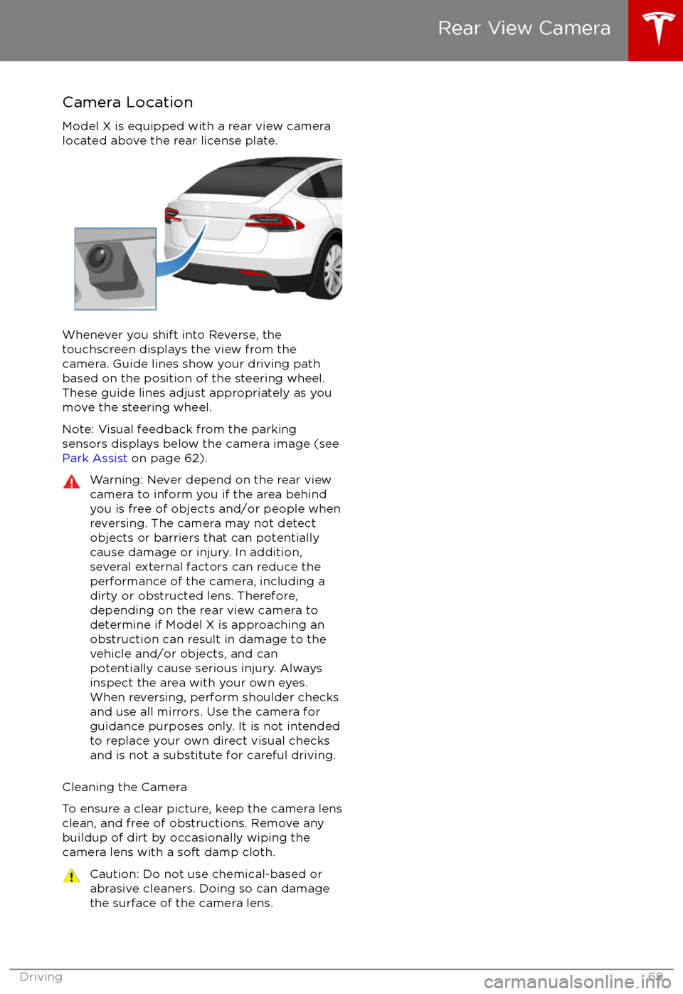 TESLA MODEL X 2017 Owners Manual (UK) Camera Location
Model X is equipped with a rear view camera
located above the rear license plate.
Whenever you shift into Reverse, the
touchscreen displays the view from the
camera. Guide lines show y TESLA MODEL X 2017 Owners Manual (UK) Camera Location
Model X is equipped with a rear view camera
located above the rear license plate.
Whenever you shift into Reverse, the
touchscreen displays the view from the
camera. Guide lines show y