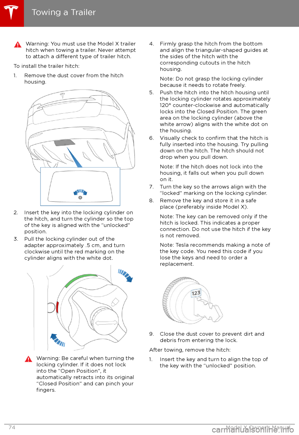 TESLA MODEL X 2017 Owners Manual (UK) Warning: You must use the Model X trailerhitch when towing a trailer. Never attempt
to attach a
different type of trailer hitch.
To install the trailer hitch:
1. Remove the dust cover from the hitch TESLA MODEL X 2017 Owners Manual (UK) Warning: You must use the Model X trailerhitch when towing a trailer. Never attempt
to attach a
different type of trailer hitch.
To install the trailer hitch:
1. Remove the dust cover from the hitch