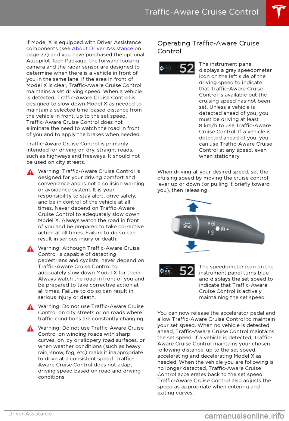 TESLA MODEL X 2017 Owners Manual (UK) If Model X is equipped with Driver Assistance
components (see About Driver Assistance on
page 77) and you have purchased the optional
Autopilot Tech Package, the forward looking camera and the radar TESLA MODEL X 2017 Owners Manual (UK) If Model X is equipped with Driver Assistance
components (see About Driver Assistance on
page 77) and you have purchased the optional
Autopilot Tech Package, the forward looking camera and the radar