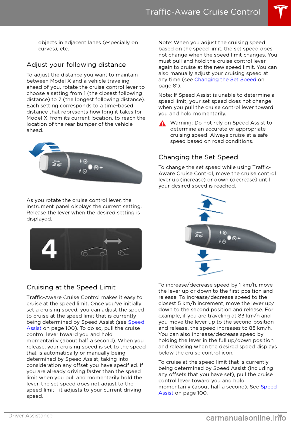TESLA MODEL X 2017 Owners Manual (UK) objects in adjacent lanes (especially oncurves), etc.
Adjust your following distance
To adjust the distance you want to maintain
between Model X and a vehicle traveling
ahead of you, rotate the cruise TESLA MODEL X 2017 Owners Manual (UK) objects in adjacent lanes (especially oncurves), etc.
Adjust your following distance
To adjust the distance you want to maintain
between Model X and a vehicle traveling
ahead of you, rotate the cruise