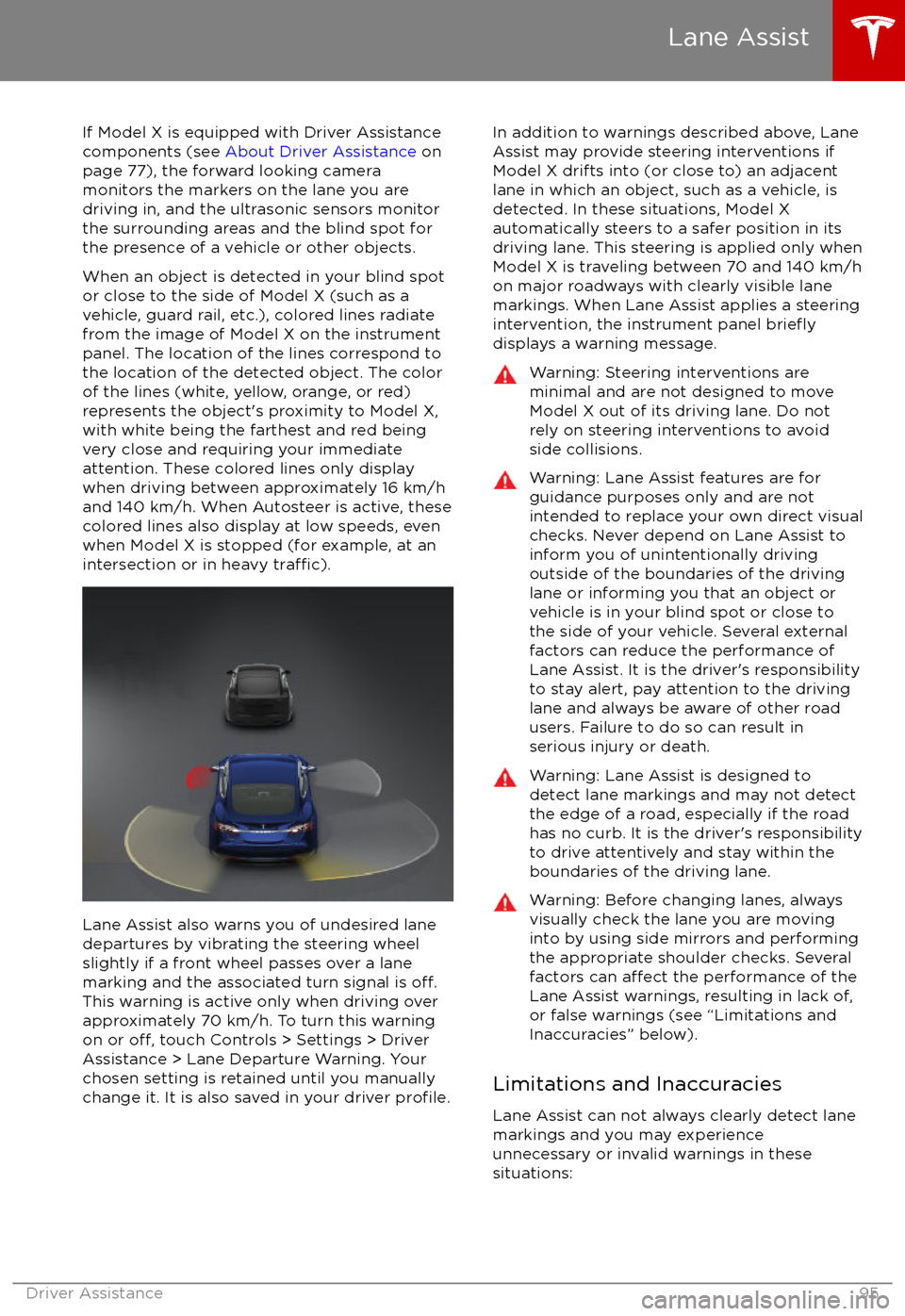 TESLA MODEL X 2017 Owners Manual (UK) If Model X is equipped with Driver Assistance
components (see About Driver Assistance on
page 77), the forward looking camera
monitors the markers on the lane you are
driving in, and the ultrasonic TESLA MODEL X 2017 Owners Manual (UK) If Model X is equipped with Driver Assistance
components (see About Driver Assistance on
page 77), the forward looking camera
monitors the markers on the lane you are
driving in, and the ultrasonic