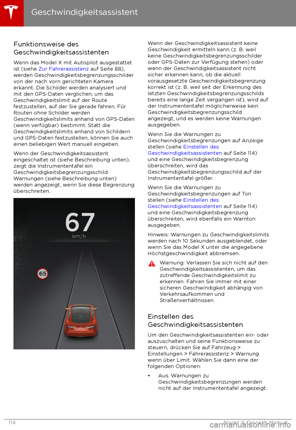 TESLA MODEL X 2017 Betriebsanleitung (in German) Funktionsweise des
Geschwindigkeitsassistenten
Wenn das Model X mit Autopilot ausgestattet
ist (siehe Zur Fahrerassistenz auf Seite 88),
werden Geschwindigkeitsbegrenzungsschilder
von der nach vorn TESLA MODEL X 2017 Betriebsanleitung (in German) Funktionsweise des
Geschwindigkeitsassistenten
Wenn das Model X mit Autopilot ausgestattet
ist (siehe Zur Fahrerassistenz auf Seite 88),
werden Geschwindigkeitsbegrenzungsschilder
von der nach vorn