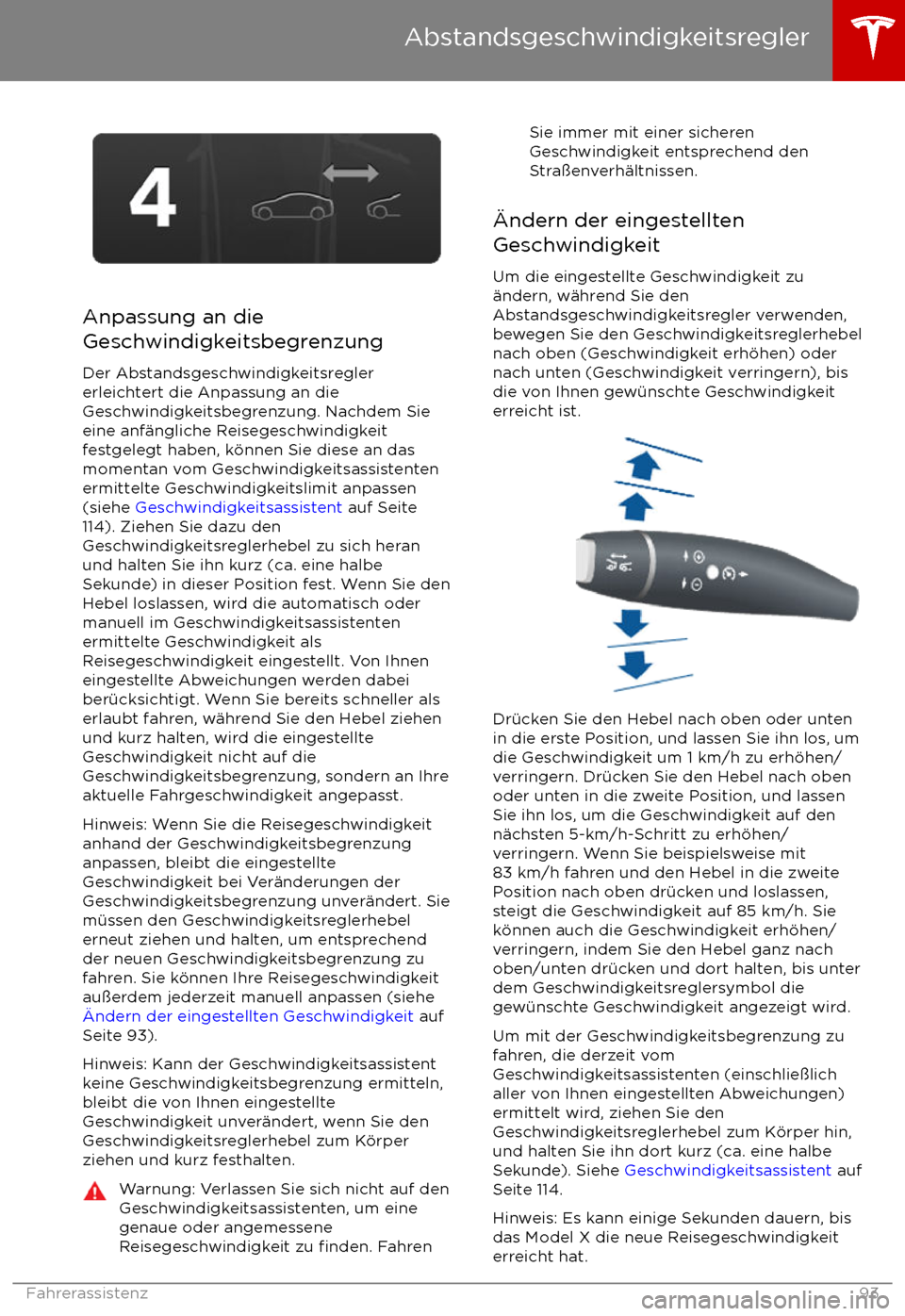 TESLA MODEL X 2017 Betriebsanleitung (in German) Anpassung an die
Geschwindigkeitsbegrenzung
Der Abstandsgeschwindigkeitsregler
erleichtert die Anpassung an die
Geschwindigkeitsbegrenzung. Nachdem Sie
eine anf TESLA MODEL X 2017 Betriebsanleitung (in German) Anpassung an die
Geschwindigkeitsbegrenzung
Der Abstandsgeschwindigkeitsregler
erleichtert die Anpassung an die
Geschwindigkeitsbegrenzung. Nachdem Sie
eine anf