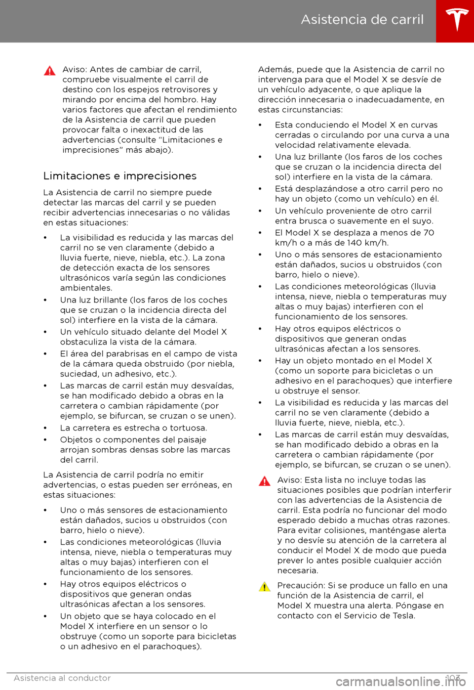 TESLA MODEL X 2017  Manual del propietario (in Spanish) Aviso: Antes de cambiar de carril,compruebe visualmente el carril de
destino con los espejos retrovisores y
mirando por encima del hombro. Hay varios factores que afectan el rendimientode la Asistenci