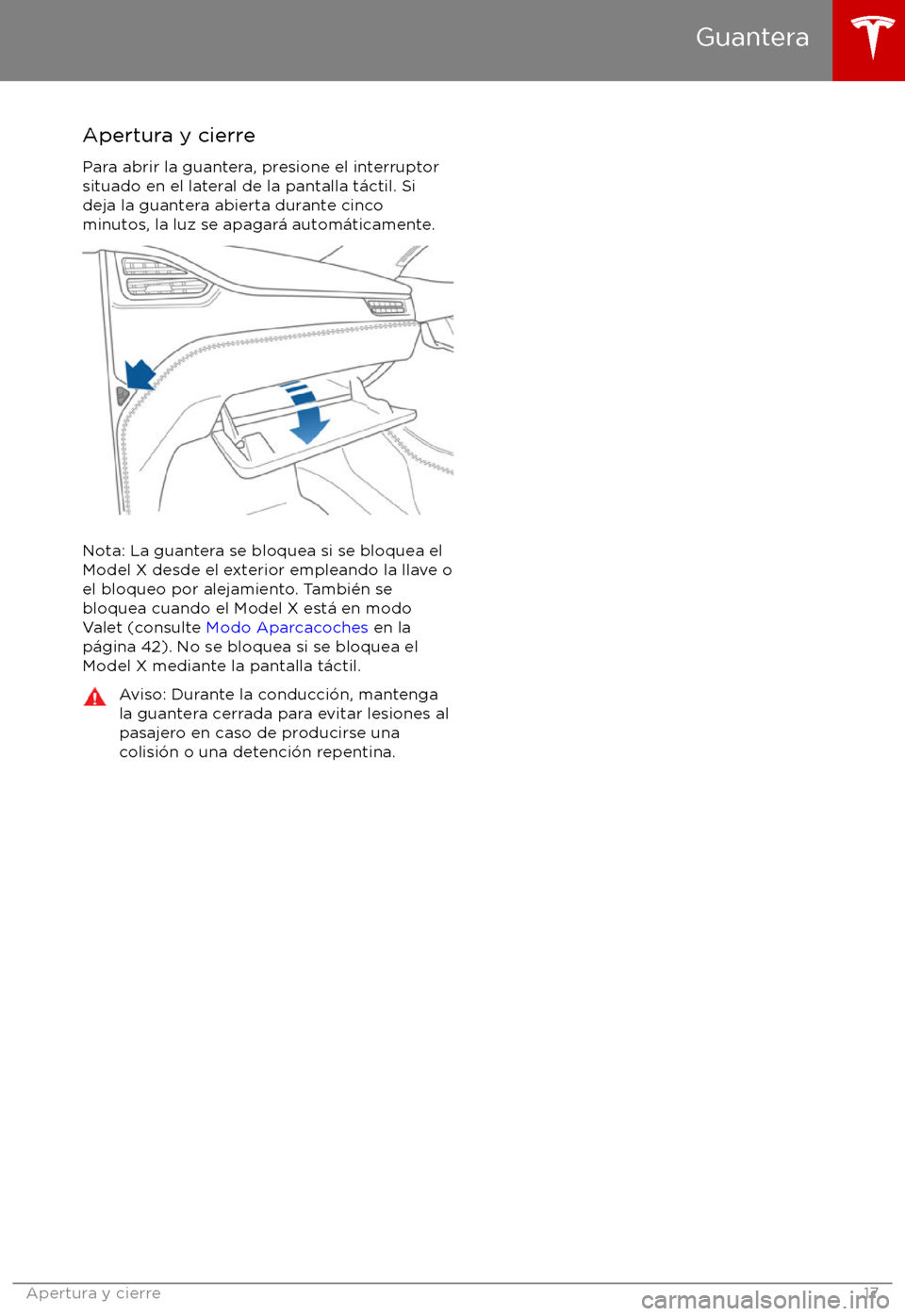 TESLA MODEL X 2017  Manual del propietario (in Spanish) Apertura y cierre
Para abrir la guantera, presione el interruptor
situado en el lateral de la pantalla t