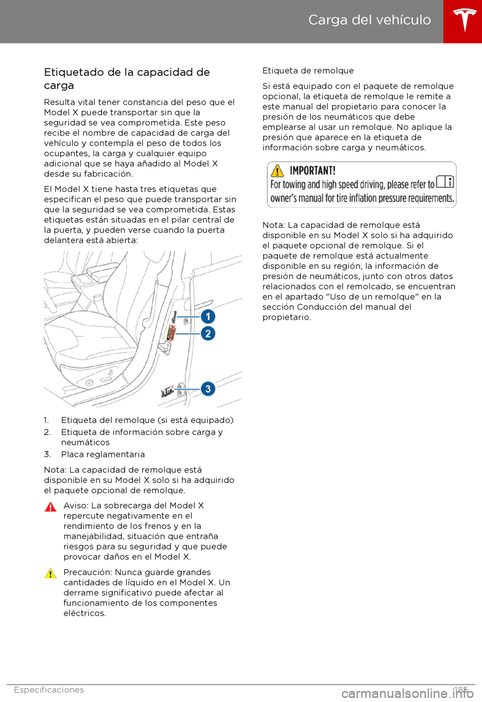 TESLA MODEL X 2017  Manual del propietario (in Spanish) Etiquetado de la capacidad de
carga
Resulta vital tener constancia del peso que el
Model X puede transportar sin que la seguridad se vea comprometida. Este pesorecibe el nombre de capacidad de carga d