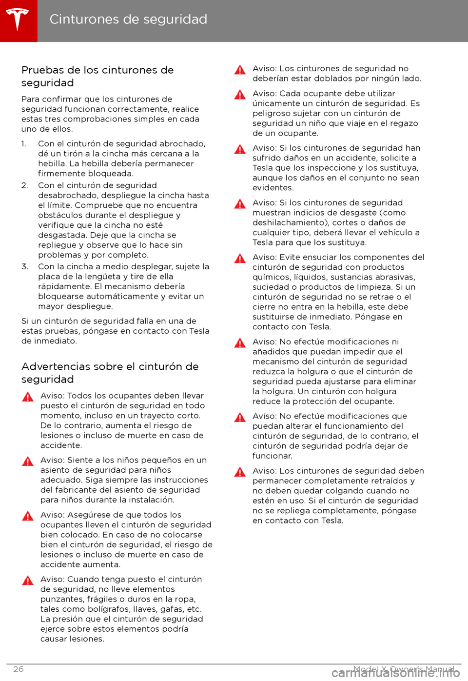 TESLA MODEL X 2017  Manual del propietario (in Spanish) Pruebas de los cinturones de
seguridad
Para 
confirmar que los cinturones de
seguridad funcionan correctamente, realice
estas tres comprobaciones simples en cada
uno de ellos.
1. Con el cintur