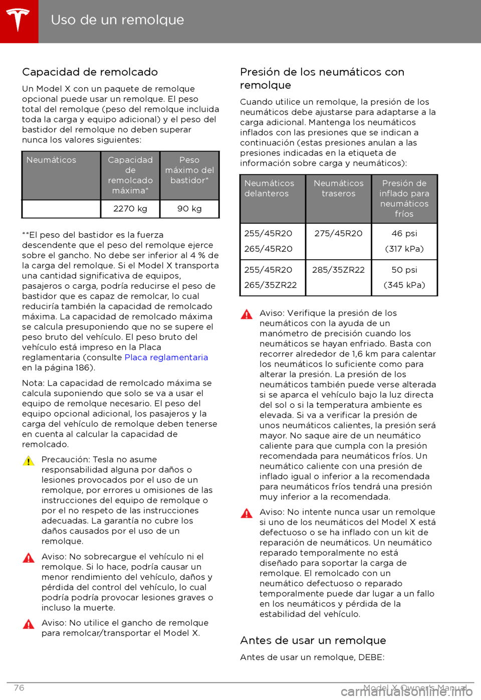 TESLA MODEL X 2017  Manual del propietario (in Spanish) Capacidad de remolcado
Un Model X con un paquete de remolque
opcional puede usar un remolque. El peso
total del remolque (peso del remolque incluida
toda la carga y equipo adicional) y el peso del
bas