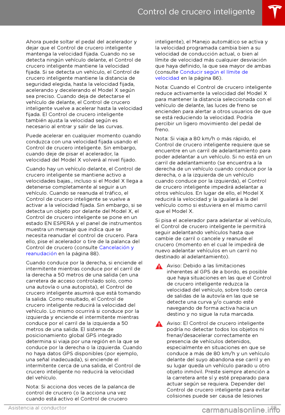 TESLA MODEL X 2017 Manual del propietario (in Spanish) Ahora puede soltar el pedal del acelerador y
dejar que el Control de crucero inteligente
mantenga la velocidad
fijada. Cuando no se
detecta ning TESLA MODEL X 2017 Manual del propietario (in Spanish) Ahora puede soltar el pedal del acelerador y
dejar que el Control de crucero inteligente
mantenga la velocidad
fijada. Cuando no se
detecta ning