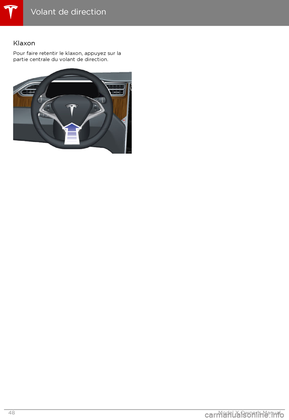 TESLA MODEL X 2017 Manuel du propriétaire (Canada) (in French) Klaxon
Pour faire retentir le klaxon, appuyez sur la
partie centrale du volant de direction.
Volant de direction
48Model X Owner TESLA MODEL X 2017 Manuel du propriétaire (Canada) (in French) Klaxon
Pour faire retentir le klaxon, appuyez sur la
partie centrale du volant de direction.
Volant de direction
48Model X Owner