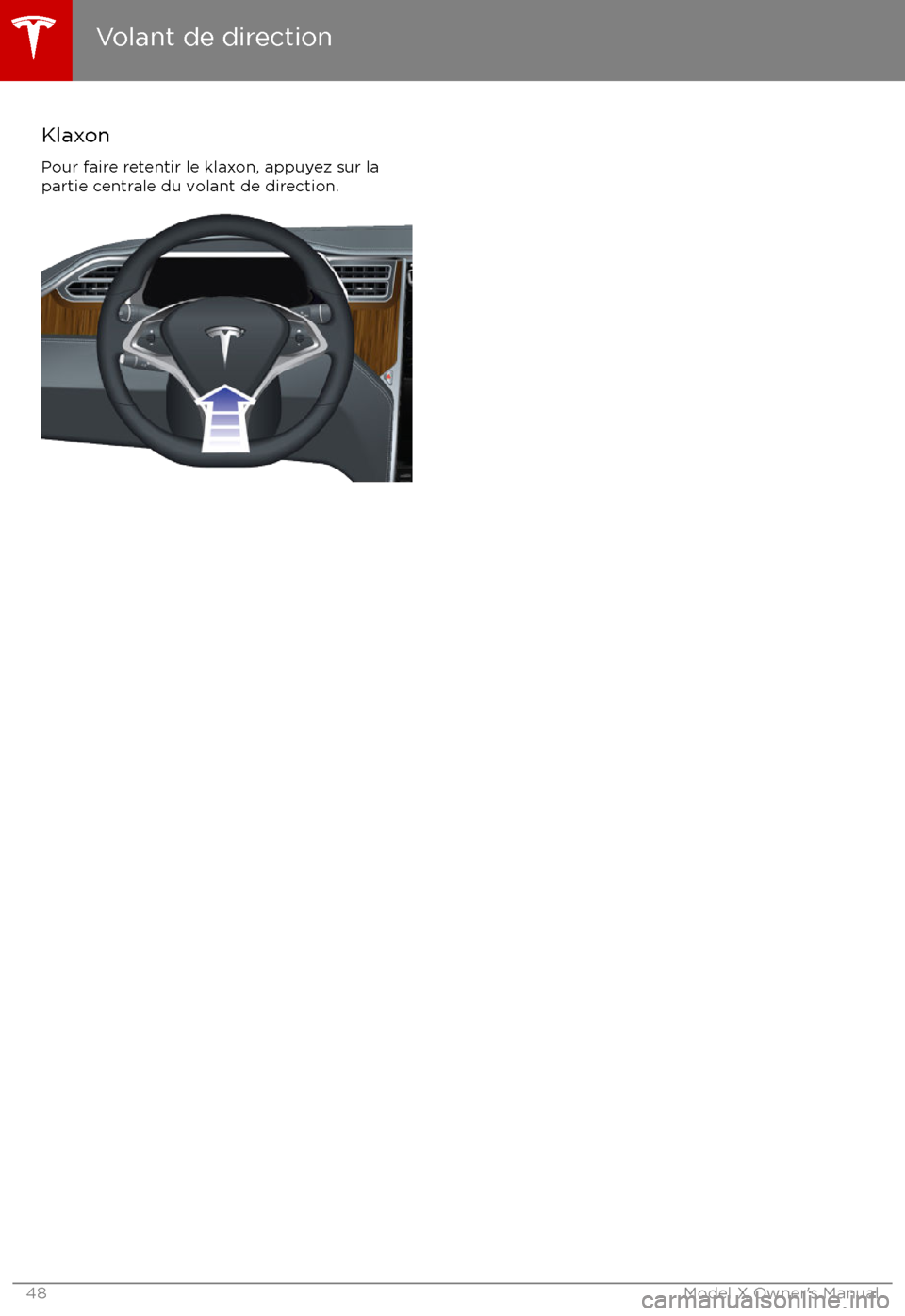 TESLA MODEL X 2017  Manuel du propriétaire (in F Klaxon
Pour faire retentir le klaxon, appuyez sur la
partie centrale du volant de direction.
Volant de direction
48Model X Owner