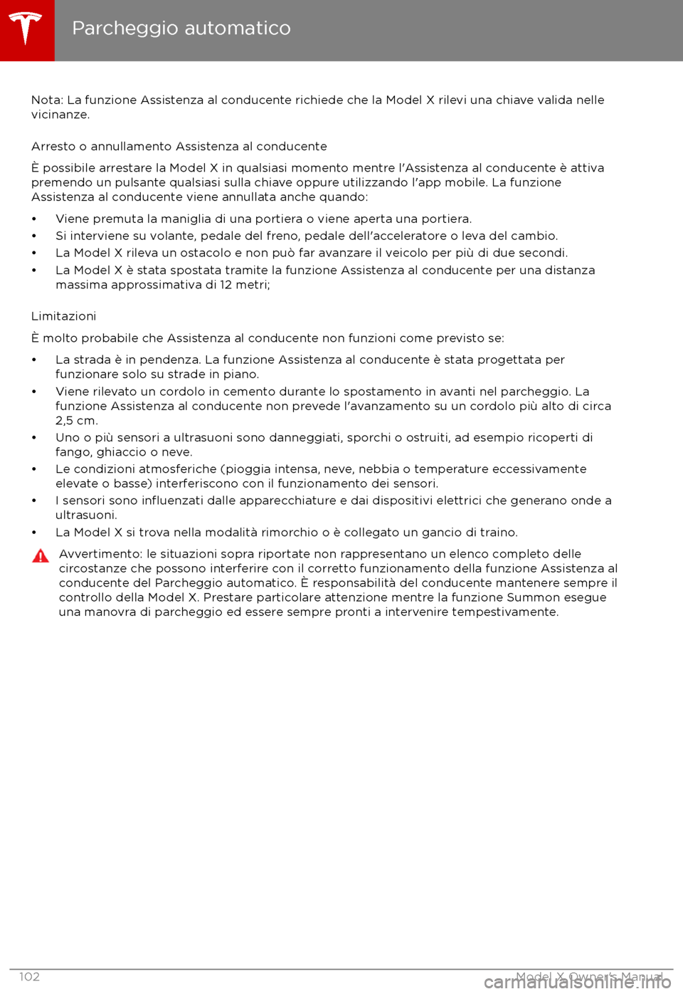 TESLA MODEL X 2017 Manuale del proprietario (in Italian) Nota: La funzione Assistenza al conducente richiede che la Model X rilevi una chiave valida nellevicinanze.
Arresto o annullamento Assistenza al conducente
TESLA MODEL X 2017 Manuale del proprietario (in Italian) Nota: La funzione Assistenza al conducente richiede che la Model X rilevi una chiave valida nellevicinanze.
Arresto o annullamento Assistenza al conducente