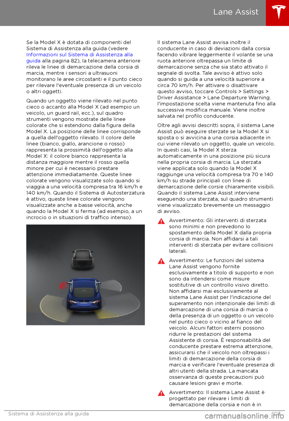 TESLA MODEL X 2017 Manuale del proprietario (in Italian) Se la Model X è dotata di componenti del
Sistema di Assistenza alla guida (vedere
Informazioni sul Sistema di Assistenza alla
guida alla pagina 82), la telecamera anteriore
rileva le linee di demar TESLA MODEL X 2017 Manuale del proprietario (in Italian) Se la Model X è dotata di componenti del
Sistema di Assistenza alla guida (vedere
Informazioni sul Sistema di Assistenza alla
guida alla pagina 82), la telecamera anteriore
rileva le linee di demar
