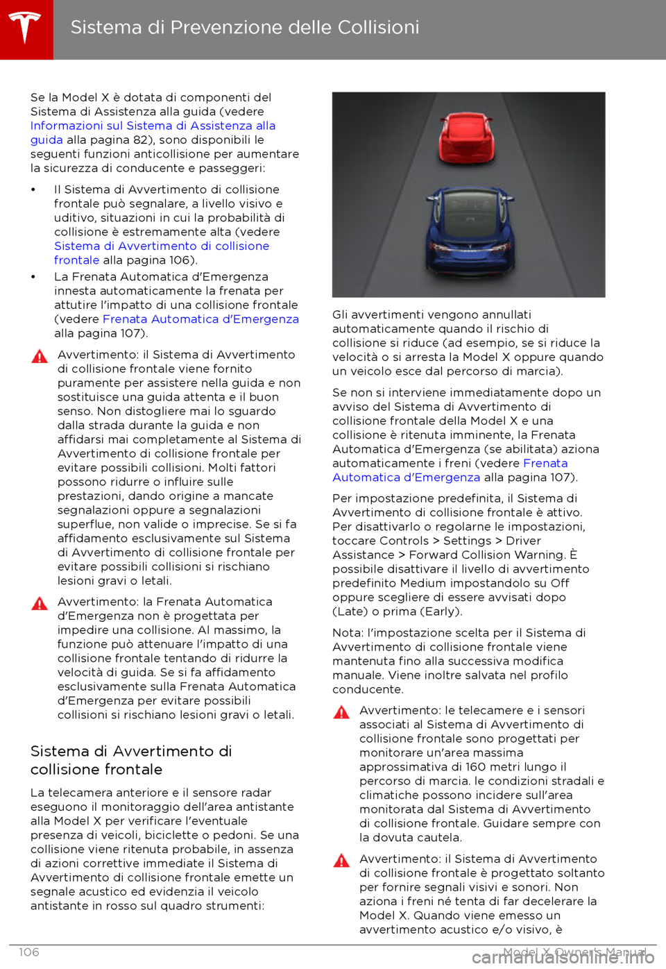 TESLA MODEL X 2017 Manuale del proprietario (in Italian) Se la Model X è dotata di componenti del
Sistema di Assistenza alla guida (vedere
Informazioni sul Sistema di Assistenza alla
guida alla pagina 82), sono disponibili le
seguenti funzioni anticollis TESLA MODEL X 2017 Manuale del proprietario (in Italian) Se la Model X è dotata di componenti del
Sistema di Assistenza alla guida (vedere
Informazioni sul Sistema di Assistenza alla
guida alla pagina 82), sono disponibili le
seguenti funzioni anticollis