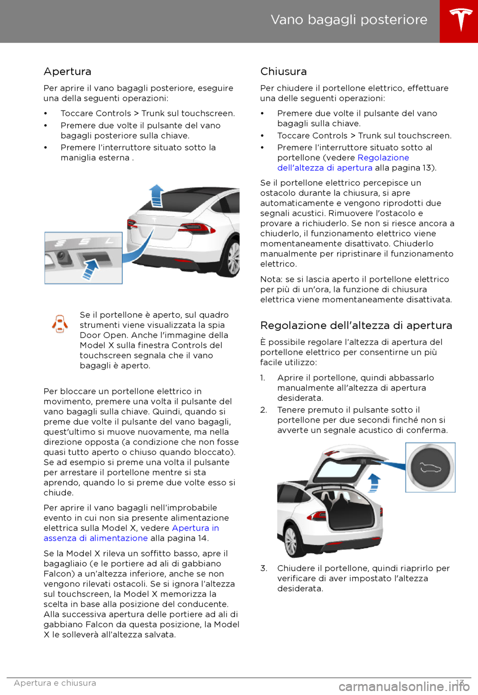 TESLA MODEL X 2017 Manuale del proprietario (in Italian) Apertura
Per aprire il vano bagagli posteriore, eseguire
una della seguenti operazioni:
TESLA MODEL X 2017 Manuale del proprietario (in Italian) Apertura
Per aprire il vano bagagli posteriore, eseguire
una della seguenti operazioni: