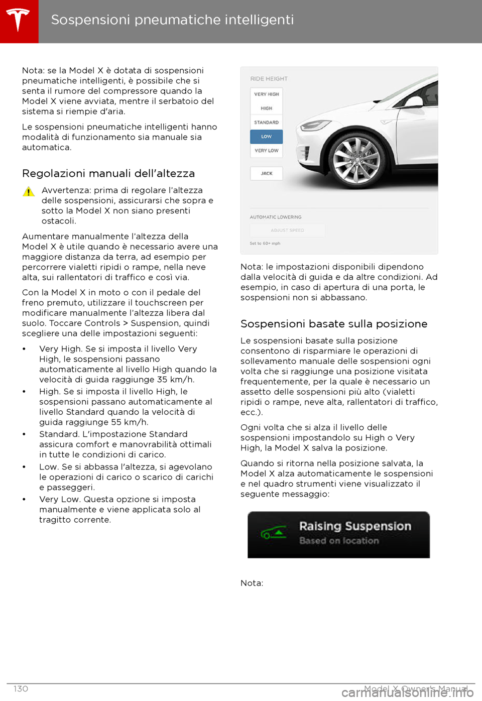 TESLA MODEL X 2017 Manuale del proprietario (in Italian) Nota: se la Model X è dotata di sospensioni
pneumatiche intelligenti, è possibile che si
senta il rumore del compressore quando la Model X viene avviata, mentre il serbatoio del
sistema si riempie d TESLA MODEL X 2017 Manuale del proprietario (in Italian) Nota: se la Model X è dotata di sospensioni
pneumatiche intelligenti, è possibile che si
senta il rumore del compressore quando la Model X viene avviata, mentre il serbatoio del
sistema si riempie d