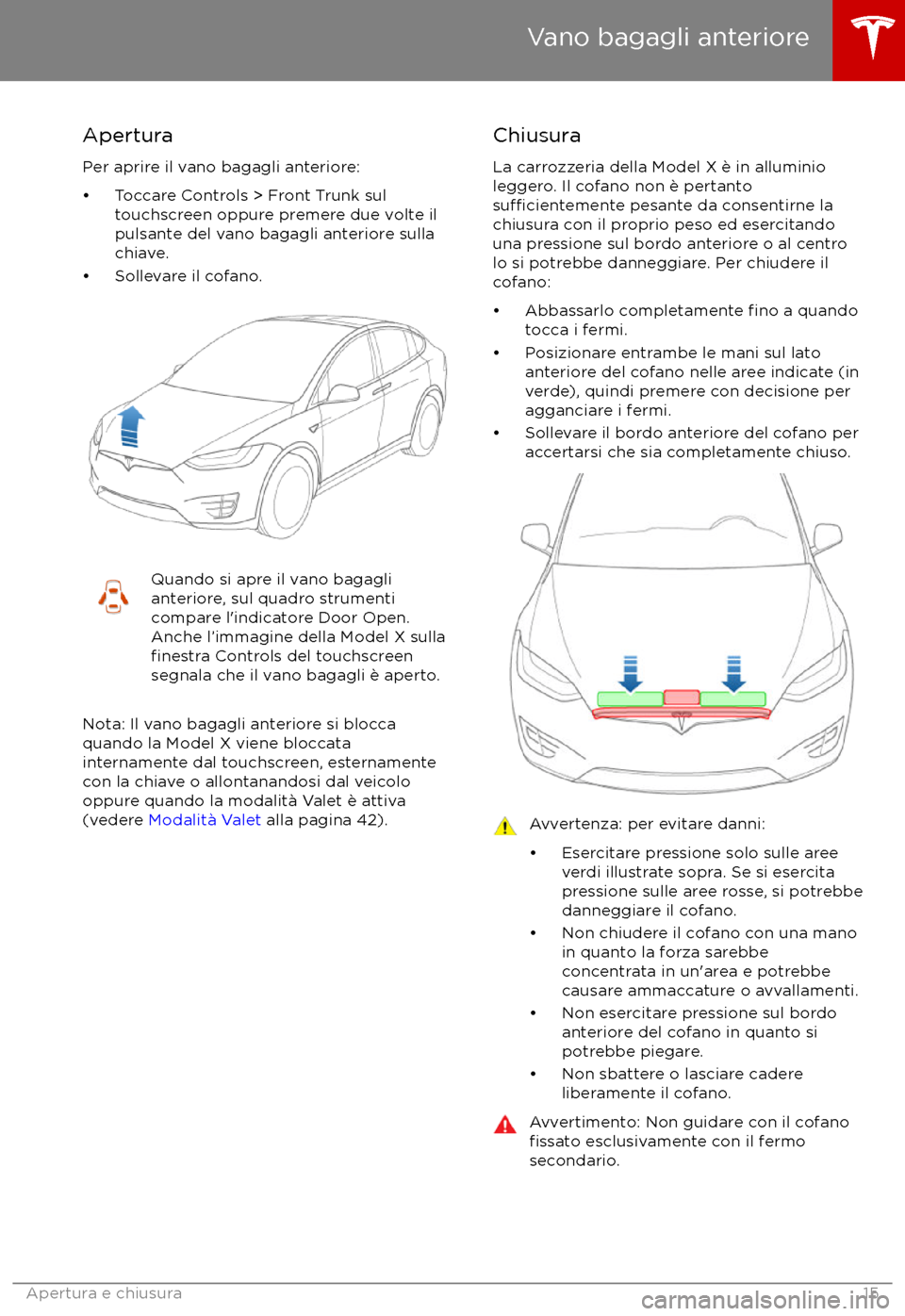 TESLA MODEL X 2017 Manuale del proprietario (in Italian) Apertura
Per aprire il vano bagagli anteriore:
TESLA MODEL X 2017 Manuale del proprietario (in Italian) Apertura
Per aprire il vano bagagli anteriore: