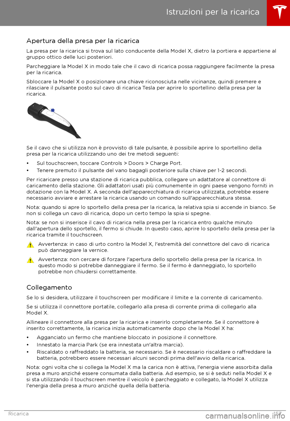 TESLA MODEL X 2017 Manuale del proprietario (in Italian) Apertura della presa per la ricarica
La presa per la ricarica si trova sul lato conducente della Model X, dietro la portiera e appartiene al gruppo ottico delle luci posteriori.
Parcheggiare la Model TESLA MODEL X 2017 Manuale del proprietario (in Italian) Apertura della presa per la ricarica
La presa per la ricarica si trova sul lato conducente della Model X, dietro la portiera e appartiene al gruppo ottico delle luci posteriori.
Parcheggiare la Model
