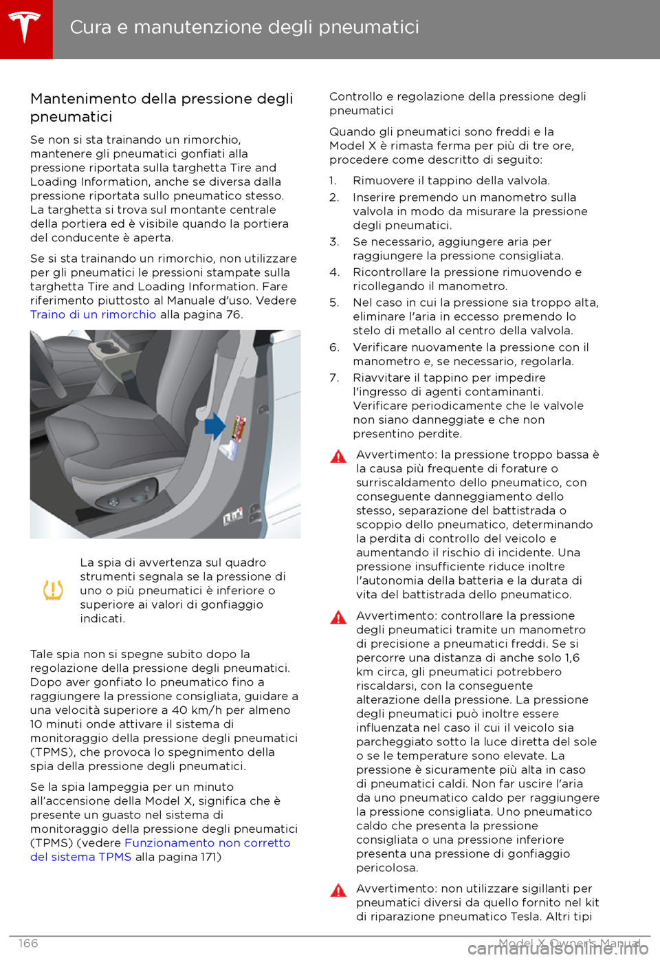 TESLA MODEL X 2017  Manuale del proprietario (in Italian) Mantenimento della pressione degli
pneumatici
Se non si sta trainando un rimorchio,
mantenere gli pneumatici 
gonfiati alla
pressione riportata sulla targhetta Tire and
Loading Information, anche se d