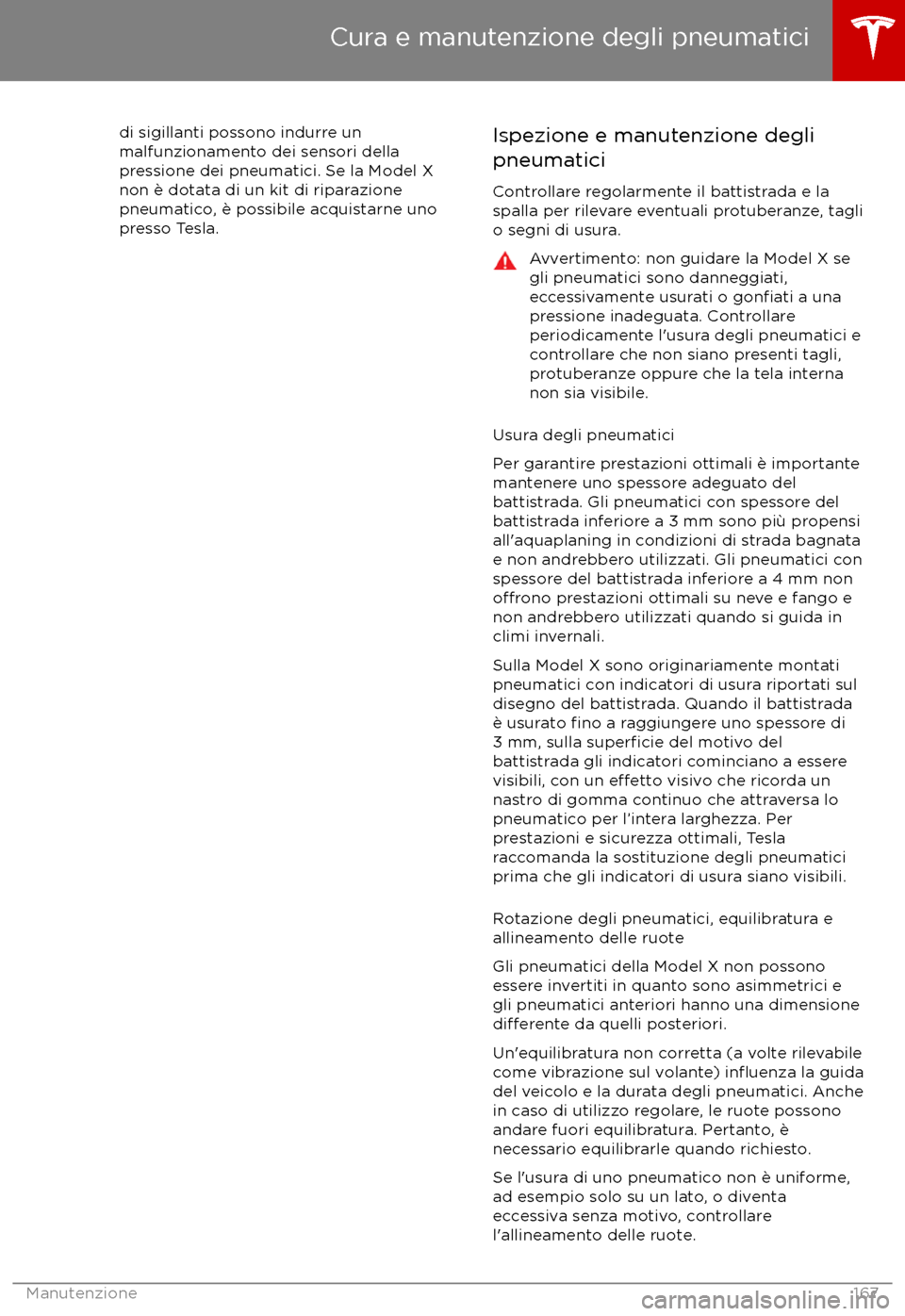 TESLA MODEL X 2017  Manuale del proprietario (in Italian) di sigillanti possono indurre un
malfunzionamento dei sensori della
pressione dei pneumatici. Se la Model X
non è dotata di un kit di riparazione
pneumatico, è possibile acquistarne uno presso Tesla