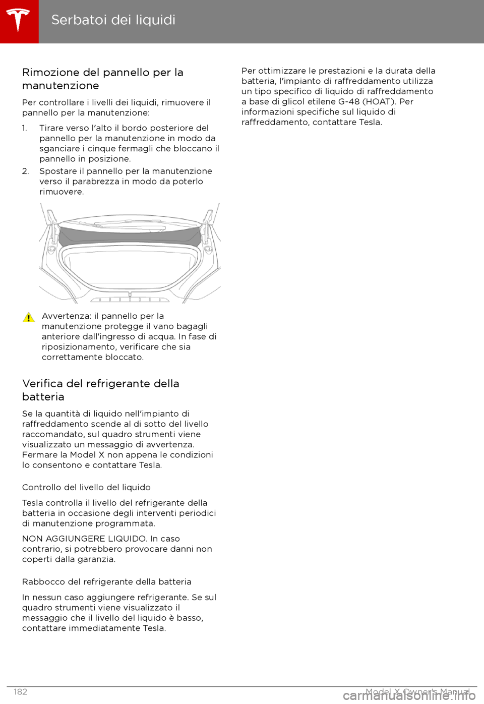 TESLA MODEL X 2017  Manuale del proprietario (in Italian) Rimozione del pannello per la
manutenzione
Per controllare i livelli dei liquidi, rimuovere il
pannello per la manutenzione:
1. Tirare verso l