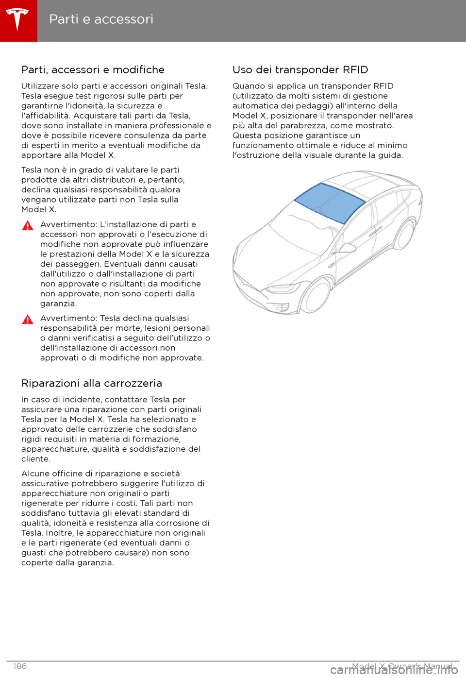 TESLA MODEL X 2017  Manuale del proprietario (in Italian) Parti, accessori e modifiche
Utilizzare solo parti e accessori originali Tesla.
Tesla esegue test rigorosi sulle parti per
garantirne l