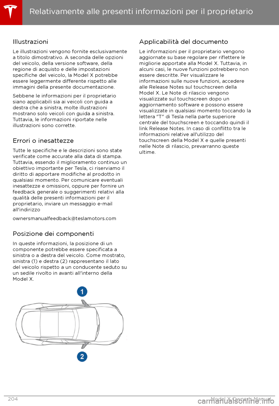 TESLA MODEL X 2017  Manuale del proprietario (in Italian) Illustrazioni
Le illustrazioni vengono fornite esclusivamente a titolo dimostrativo. A seconda delle opzionidel veicolo, della versione software, della
regione di acquisto e delle impostazioni
specifi