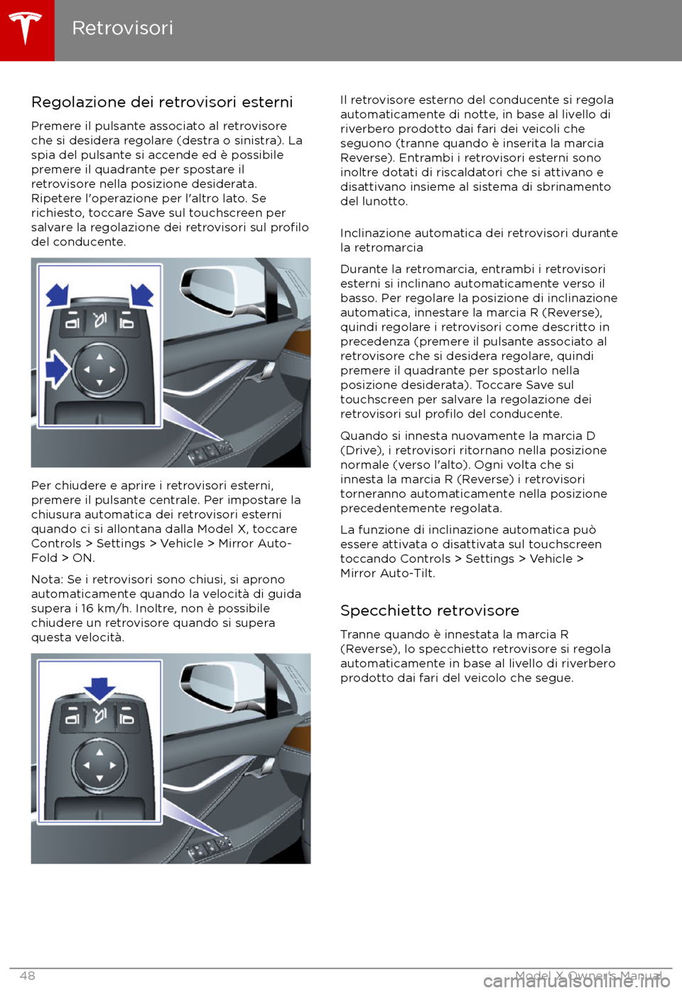 TESLA MODEL X 2017  Manuale del proprietario (in Italian) Regolazione dei retrovisori esterniPremere il pulsante associato al retrovisore
che si desidera regolare (destra o sinistra). La
spia del pulsante si accende ed è possibile
premere il quadrante per s