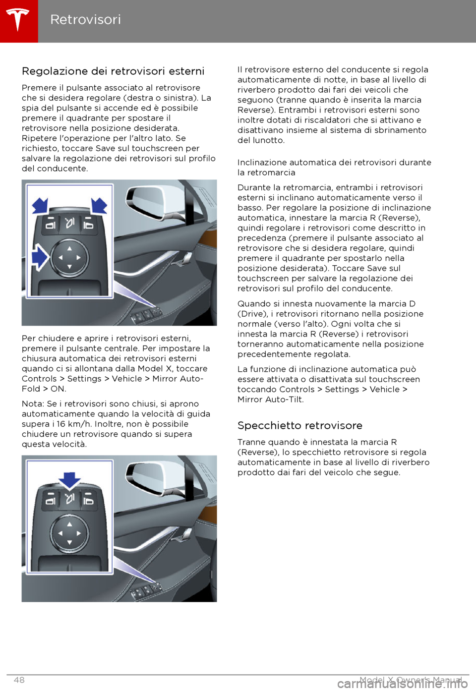 TESLA MODEL X 2017 Manuale del proprietario (in Italian) Regolazione dei retrovisori esterniPremere il pulsante associato al retrovisore
che si desidera regolare (destra o sinistra). La
spia del pulsante si accende ed è possibile
premere il quadrante per s TESLA MODEL X 2017 Manuale del proprietario (in Italian) Regolazione dei retrovisori esterniPremere il pulsante associato al retrovisore
che si desidera regolare (destra o sinistra). La
spia del pulsante si accende ed è possibile
premere il quadrante per s
