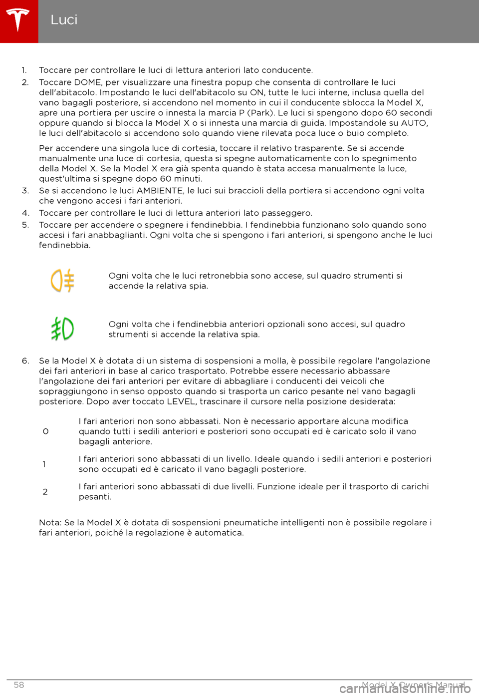 TESLA MODEL X 2017  Manuale del proprietario (in Italian) 1. Toccare per controllare le luci di lettura anteriori lato conducente.2. Toccare DOME, per visualizzare una finestra popup che consenta di controllare le luci
dell