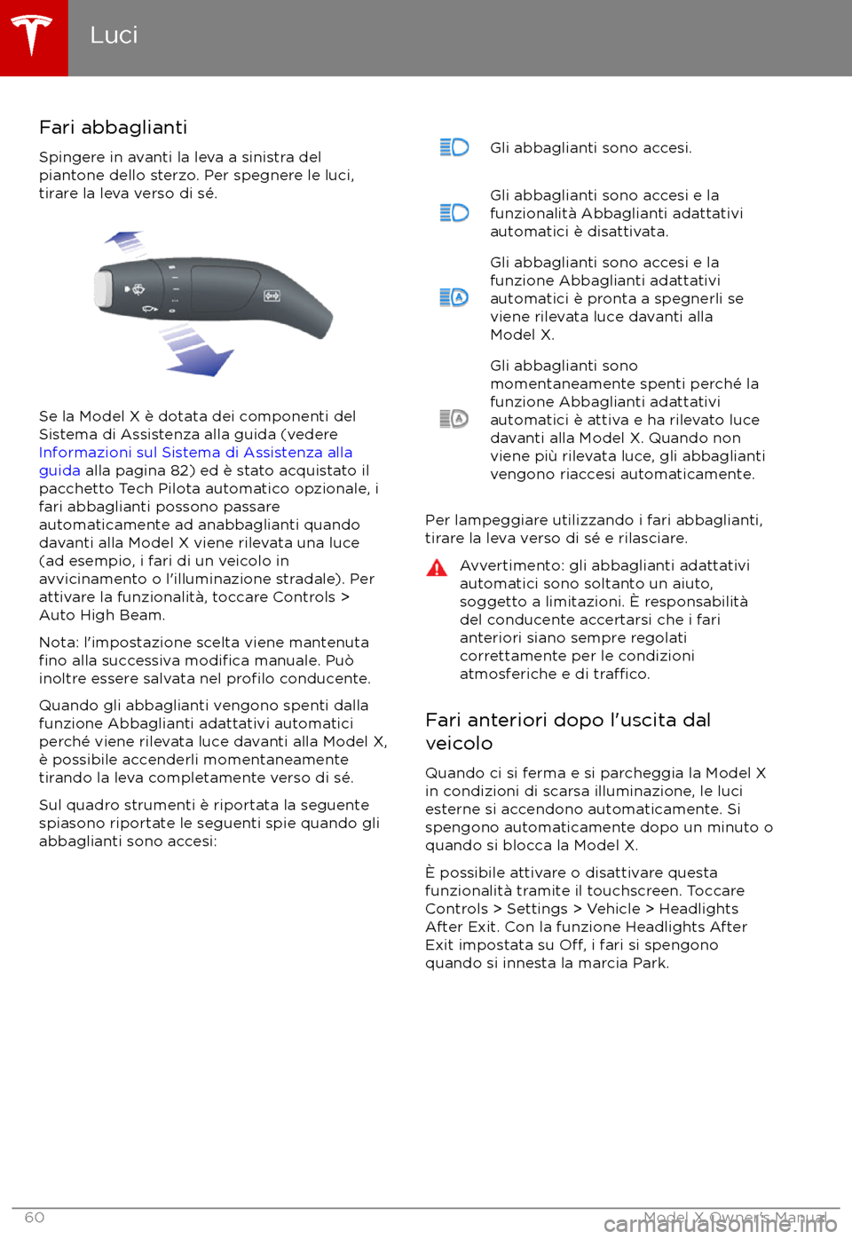 TESLA MODEL X 2017  Manuale del proprietario (in Italian) Fari abbaglianti
Spingere in avanti la leva a sinistra del
piantone dello sterzo. Per spegnere le luci,
tirare la leva verso di sé.
Se la Model X è dotata dei componenti del
Sistema di Assistenza al
