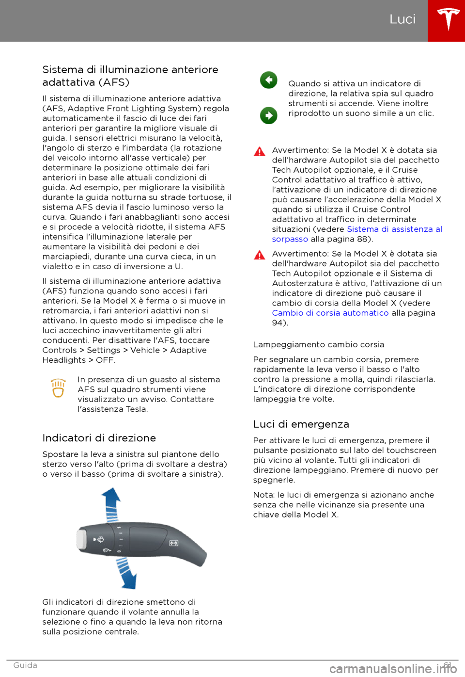 TESLA MODEL X 2017  Manuale del proprietario (in Italian) Sistema di illuminazione anterioreadattativa (AFS)
Il sistema di illuminazione anteriore adattiva
(AFS, Adaptive Front Lighting System) regola
automaticamente il fascio di luce dei fari
anteriori per 