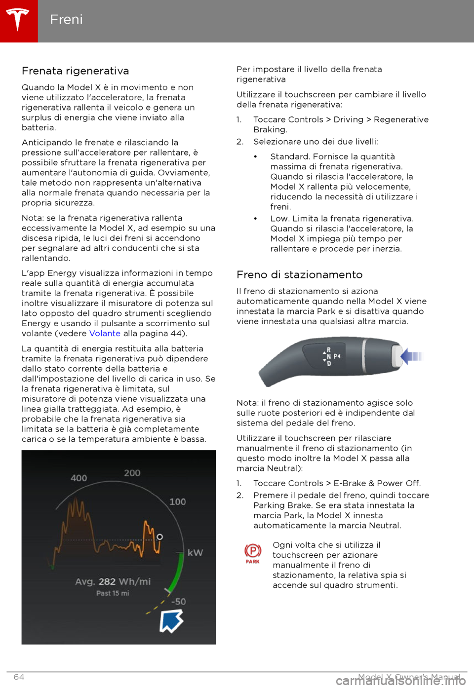 TESLA MODEL X 2017  Manuale del proprietario (in Italian) Frenata rigenerativa
Quando la Model X è in movimento e non
viene utilizzato l