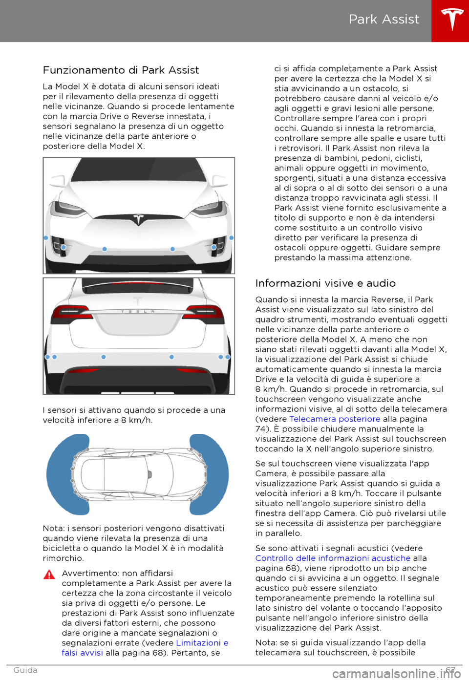 TESLA MODEL X 2017  Manuale del proprietario (in Italian) Funzionamento di Park AssistLa Model X è dotata di alcuni sensori ideati
per il rilevamento della presenza di oggetti
nelle vicinanze. Quando si procede lentamente
con la marcia Drive o Reverse innes