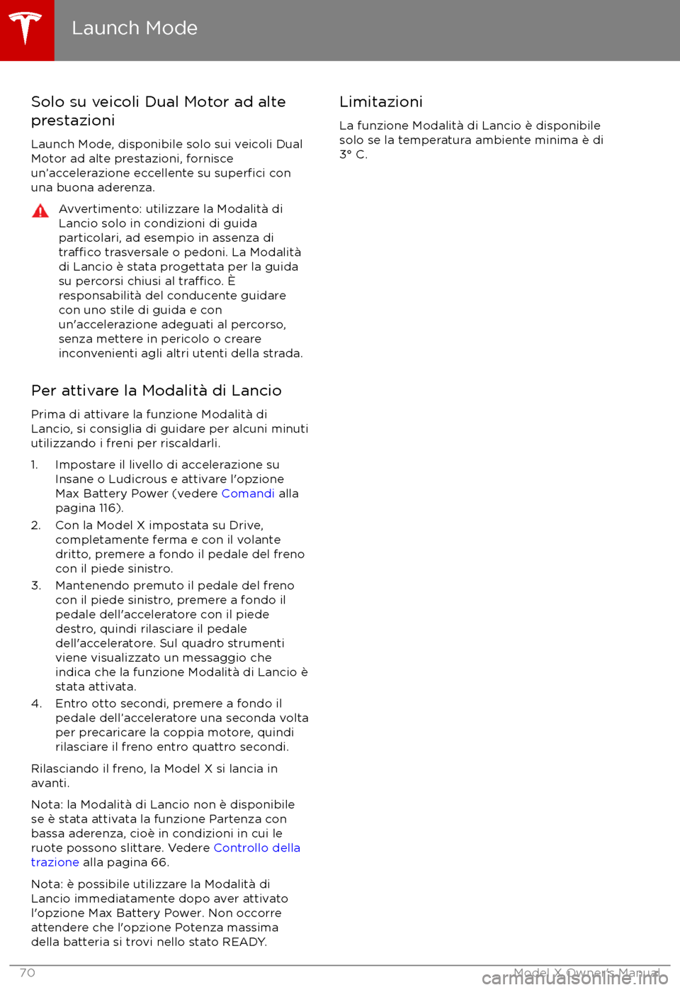 TESLA MODEL X 2017  Manuale del proprietario (in Italian) Solo su veicoli Dual Motor ad alteprestazioni
Launch Mode, disponibile solo sui veicoli Dual
Motor ad alte prestazioni, fornisce
un